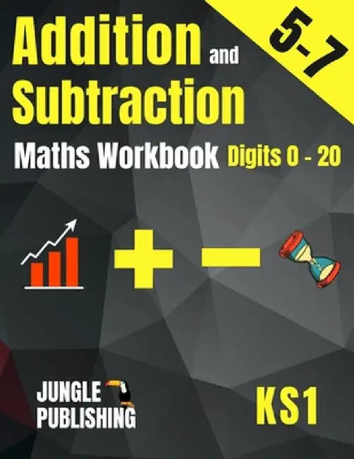 Addition and Subtraction Maths Workbook for 5-7 Year Olds: Adding and Subtracting Practice Book for Digits to 20 KS1 Maths: Year 1 and Year 2 - P2/P3 by Jungle Publishing U. K.