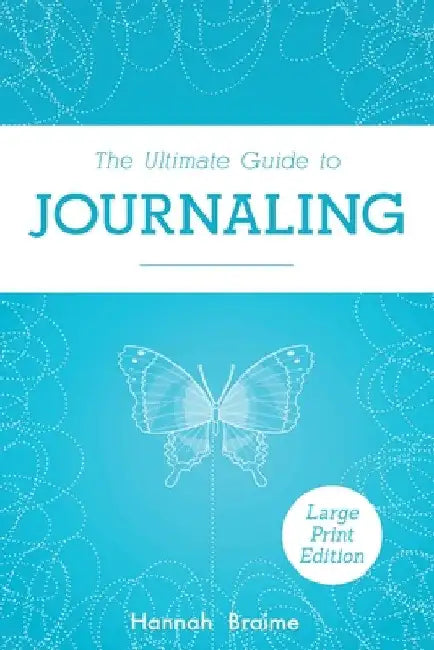The Ultimate Guide to Journaling [LARGE PRINT EDITION] by Hannah Braime