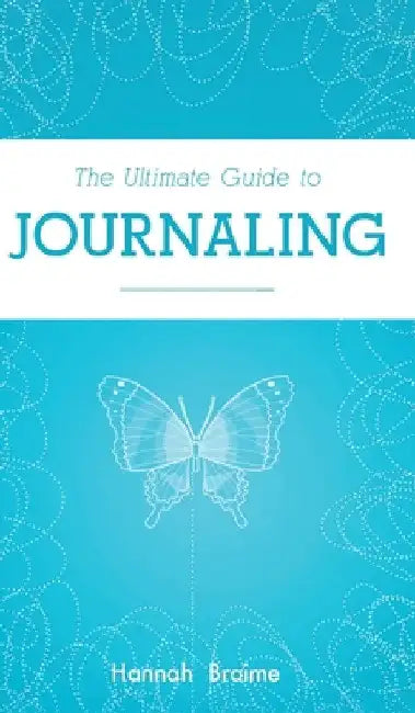 The Ultimate Guide to Journaling by Hannah Braime
