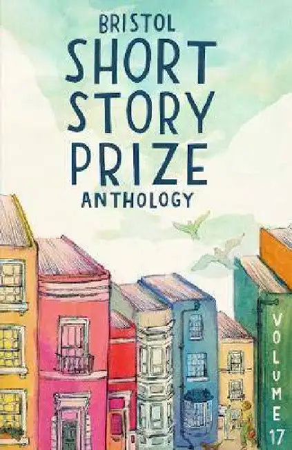 Bristol Short Story Prize Anthology Volume 17