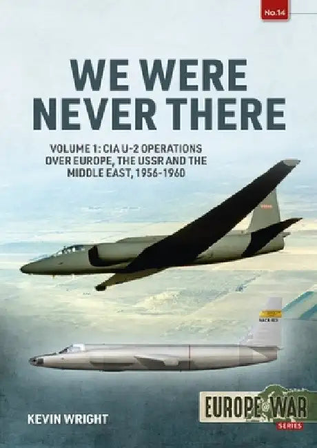 We Were Never There: Volume 1: CIA U-2 Operations Over Europe, Ussr, and the Middle East, 1956-1960 by Kevin Wright