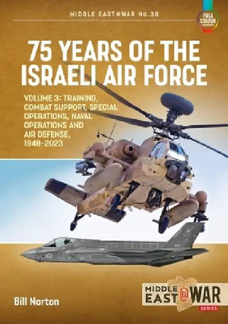 75 Years of the Israeli Air Force: Volume 3 - Training, Combat Support, Special Operations, Naval Operations, and Air Defences, 1948-2023 by Bill Norton