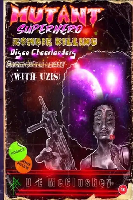 Mutant Superhero Zombie Killing Disco Cheerleaders from Outer Space (with Uzis) by D. E. McCluskey
