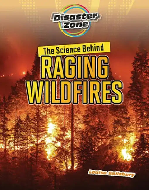 The Science Behind Raging Wildfires by Louise A. Spilsbury