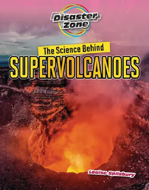 The Science Behind Supervolcanoes by Louise A. Spilsbury
