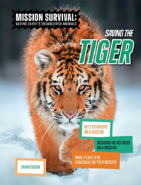 Saving the Tiger: Meet Scientists on a Mission, Discover Kid Activists on a Mission, Make a Career in Conservation Your Mission by Sarah Eason