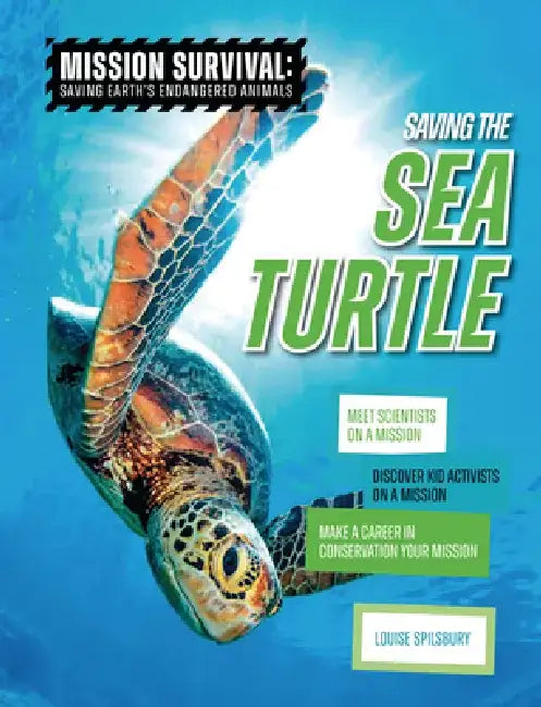 Saving the Sea Turtle: Meet Scientists on a Mission, Discover Kid Activists on a Mission, Make a Career in Conservation Your Mission by Louise A. Spilsbury
