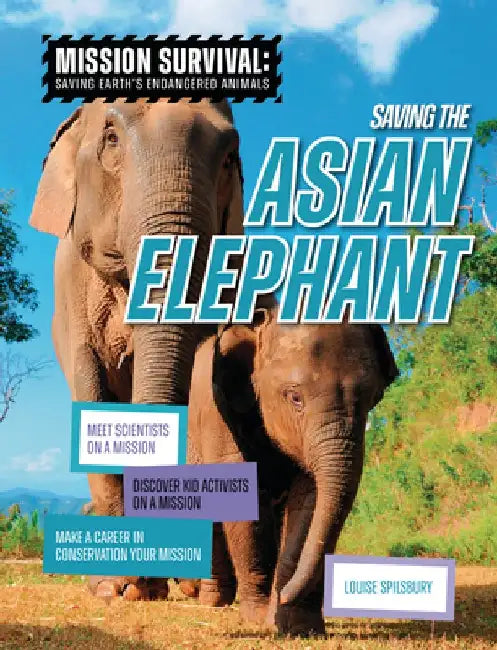 Saving the Asian Elephant: Meet Scientists on a Mission, Discover Kid Activists on a Mission, Make a Career in Conservation Your Mission by Louise A. Spilsbury
