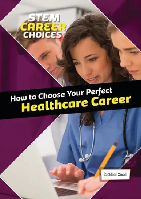 How to Choose Your Perfect Healthcare Career by Cathleen Small