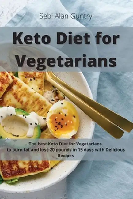 Keto Diet for Vegetarians: The Best Keto Diet for Vegetarians to Burn Fat and Lose 20 Pounds in 15 Days with Delicious Recipes by Sebi Alan Guntry
