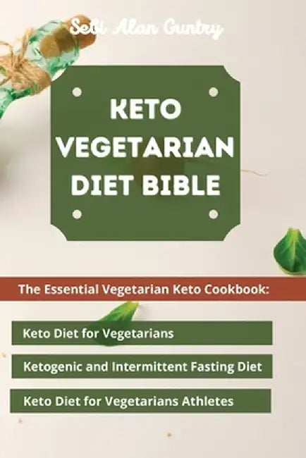 Keto Vegetarian Diet Bible: The Essential Vegetarian Keto Cookbook: Keto Diet for Vegetarians, Ketogenic and Intermittent Fasting Diet, Keto Diet by Sebi Alan Guntry