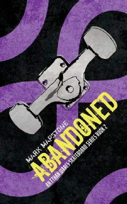 Abandoned: An Ethan Wares Skateboard Series Book 2 by Mark Mapstone