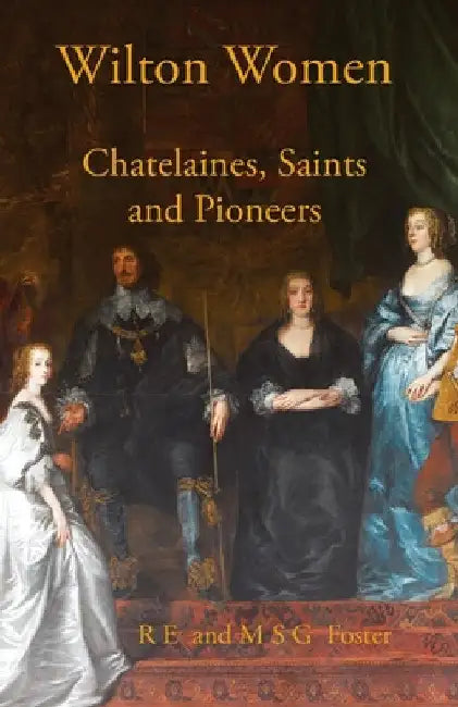 Wilton Women: Chatelaines, Saints and Pioneers by R. E. Foster