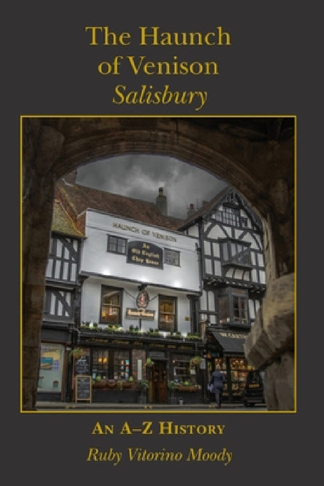The Haunch of Venison, Salisbury: an A-Z history by Ruby Vitorino Moody