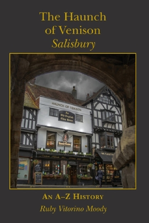 The Haunch of Venison, Salisbury: an A-Z history by Ruby Vitorino Moody