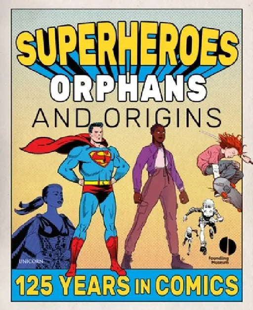 Superheroes, Orphans & Origins: 125 Years in Comics by Foundling Museum