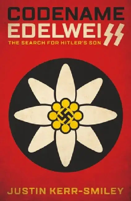 Codename Edelweiss: The Search for Hitler's Son by Justin Kerr-Smiley