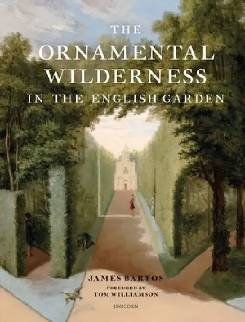 The Ornamental Wilderness in the English Garden by James Bartos