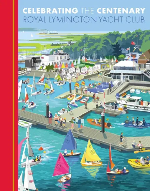 Celebrating the Centenary: Royal Lymington Yacht Club by Royal Lymington Yacht Club, John Tudor