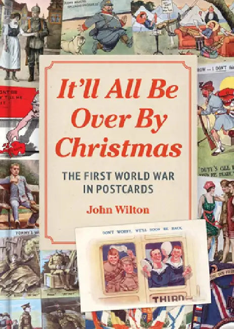 It'll All Be Over by Christmas: The First World War in Postcards by John Wilton