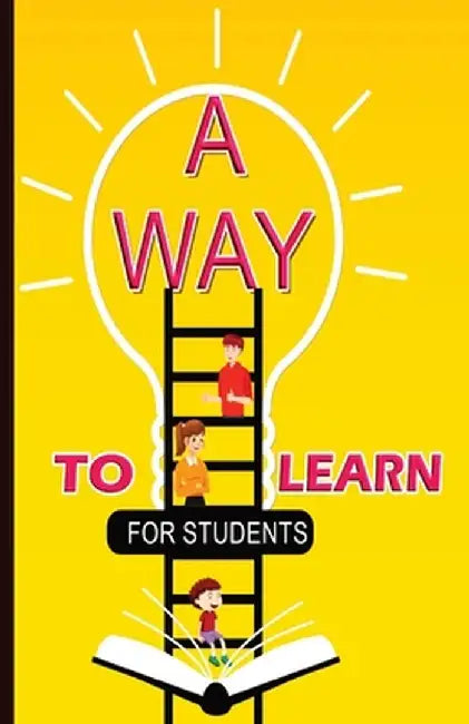 A Way To Learn For Students: 51 Components of Learning to Improve Study Skills & Achieve Academic Success by Jagdish Yadav