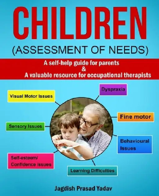 Children - Assessment of Needs: A Guide for Parents of Children with Developmental Challenges: A self-help guide for parents & valuable resource for o by Jagdish Prasad Yadav