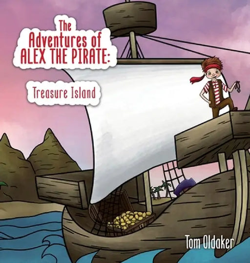 The Adventures of Alex the Pirate: Treasure Island by Tom Oldaker