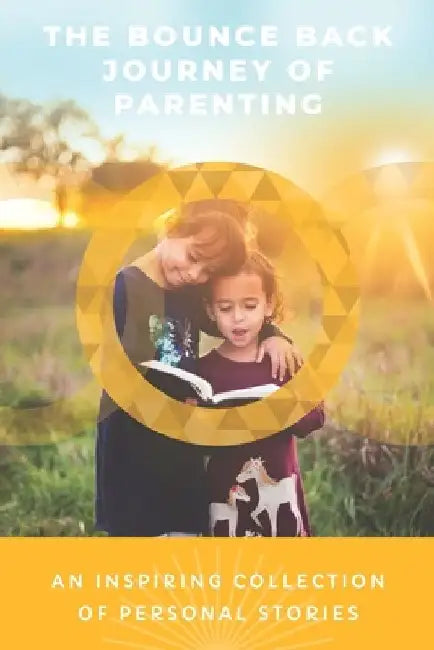 The Bounce Back Journey Of Parenting: An Inspiring Collection Of Personal Stories by Sharon Critchlow