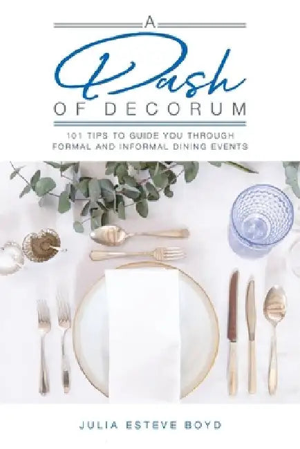 A Dash of Decorum: 101 Tips To Guide You Through Formal And Informal Dining Events by Julia Esteve Boyd