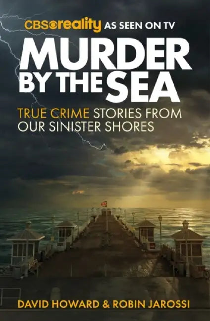 Murder by the Sea: True Crime Stories from Our Sinister Shores by Robin Jarossi