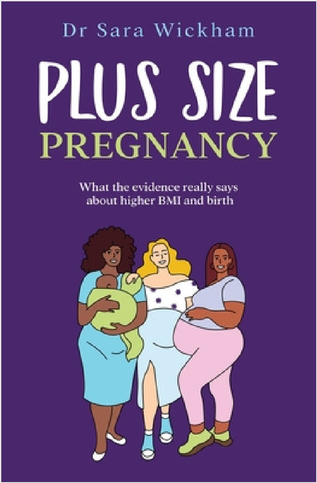 Plus Size Pregnancy: What the evidence really says about higher BMI and birth by Sara Wickham