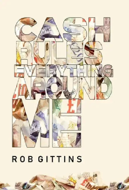 Cash Rules Everything Around Me by Rob Gittins