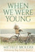 When We Were Young by Michele Brouder