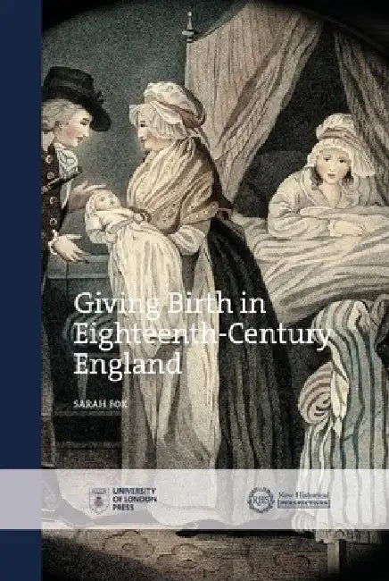 Giving Birth in Eighteenth-Century England by Sarah Fox