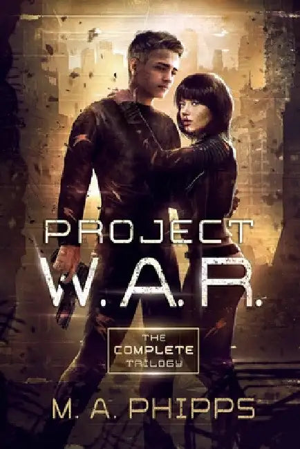 Project W.A.R.: The Complete Trilogy by M.A. Phipps