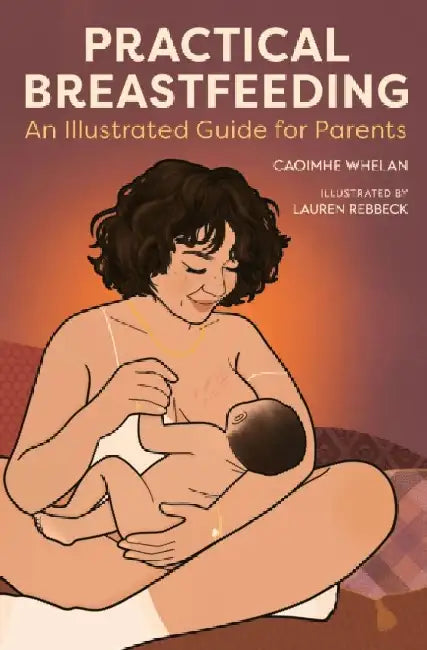 Practical Breastfeeding: An Illustrated Guide For Parents by Caoimhe Whelan