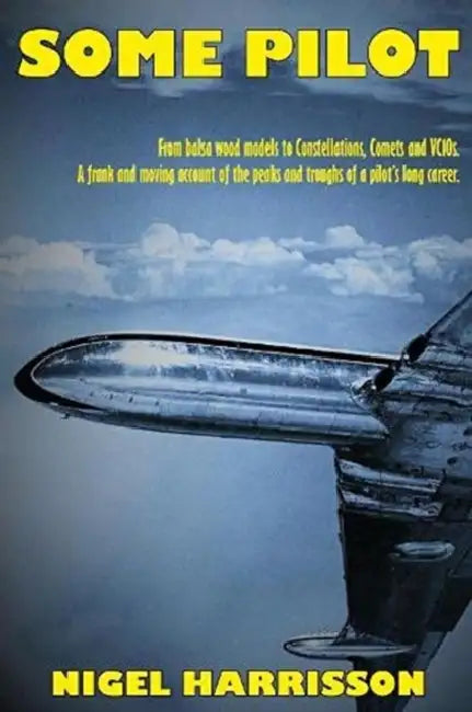 Some Pilot: From Balsa Wood Models to Constellations, Comets and VC10s by Nigel Harrisson