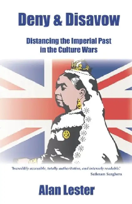 Deny & Disavow: Distancing the Imperial Past in the Culture Wars by Alan Lester