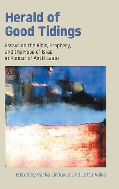 Herald of Good Tidings: Essays on the Bible, Prophecy, and the Hope of Israel in Honour of Antti Laato by Pekka Lindqvist