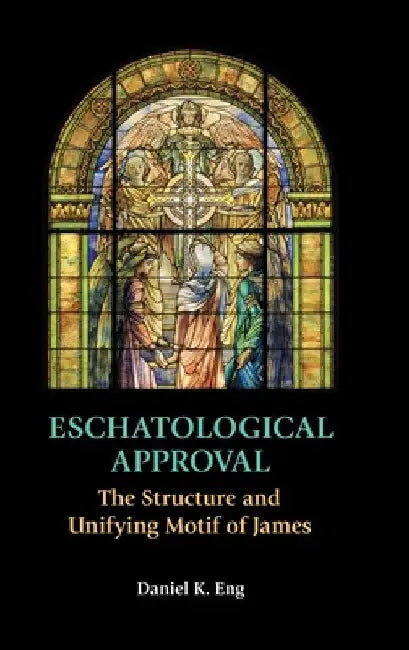 Eschatological Approval: The Structure and Unifying Motif of James by Daniel K. Eng