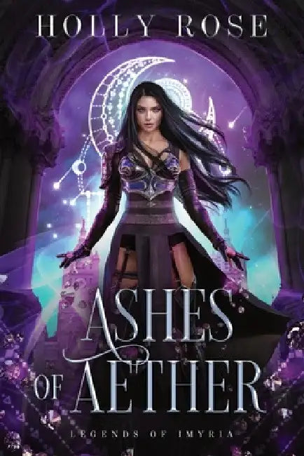 Ashes of Aether: Legends of Imyria (Book 1) by Holly Rose