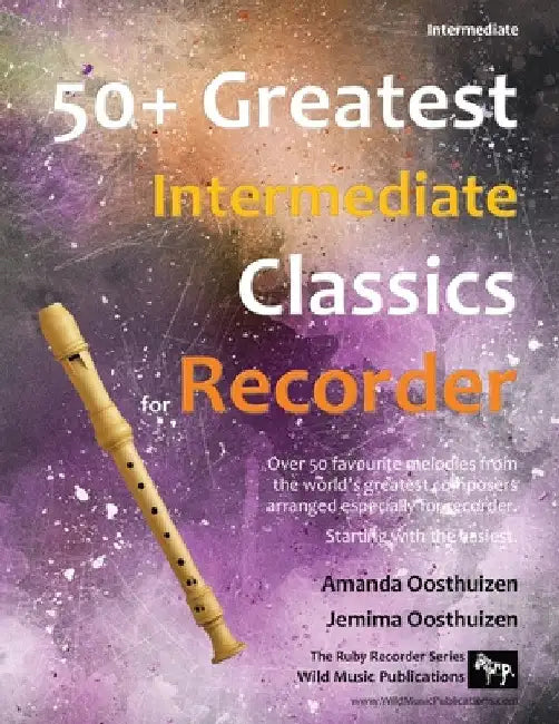 50+ Greatest Intermediate Classics for Recorder: Instantly recognisable tunes by the world's greatest composers arranged especially for the intermedia by Amanda Oosthuizen