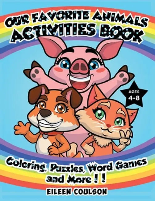 Our Favorite Animals Activites Book: A Fun Activity Book for Kids Ages 4-8 with Coloring, Word Games, Puzzles and Mazes (Kids Activity and Coloring Bo by Eileen Coulson