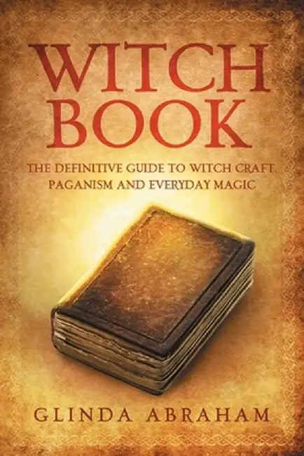 Witch Book: A Definitive Guide To Witch Craft, Paganism and Everyday Magic: A Definitive Guide To Witch Craft, Paganism and Everyd by Glinda Abraham