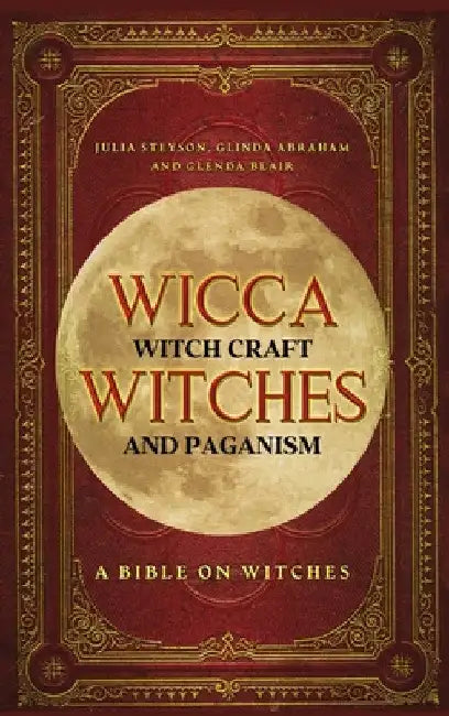 Wicca, Witch Craft, Witches and Paganism Hardback Version: A Bible on Witches: Witch Book (Witches, Spells and Magic 1) by Julia Steyson