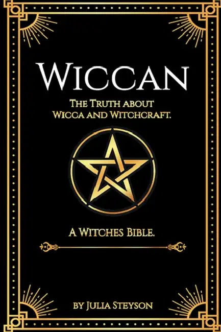 Wiccan: The Truth about Wicca and Witchcraft: The Truth about Wicca and Witchcraft: A Witches Bible (including Witches Herbs) by Julia Steyson