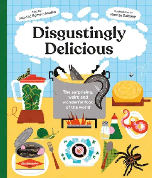 Disgustingly Delicious: The Surprising, Weird and Wonderful Food of the World by Soledad Romero Marino