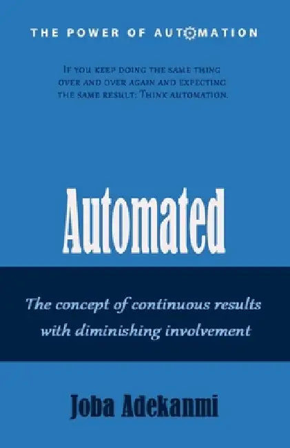 Automated: The concept of continuous result with diminishing involvement. by Joba Adekanmi