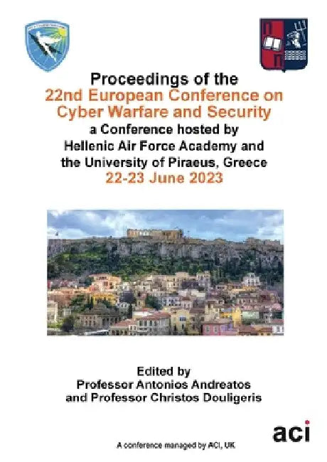 ECCWS 2023-Proceedings of the 22nd European Conference on Cyber Warfare and Security by Antonios Andreatos