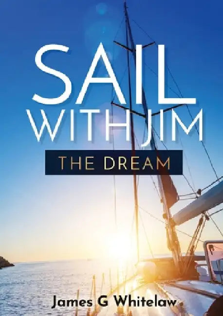 Sail with Jim: The Dream by James G. Whitelaw